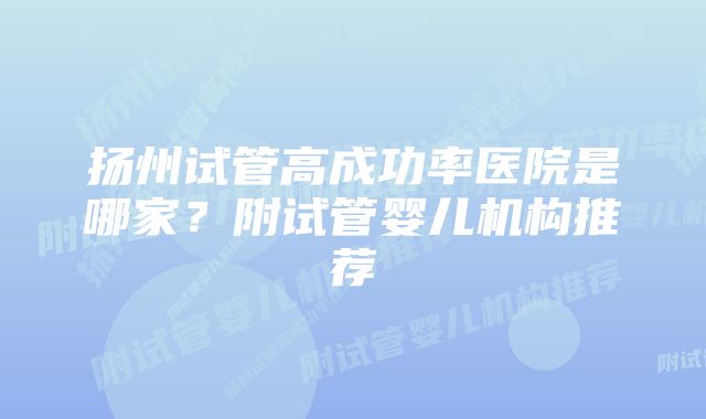 扬州试管高成功率医院是哪家？附试管婴儿机构推荐