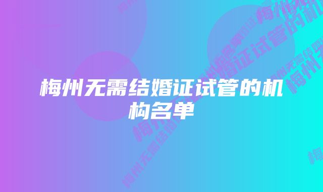 梅州无需结婚证试管的机构名单