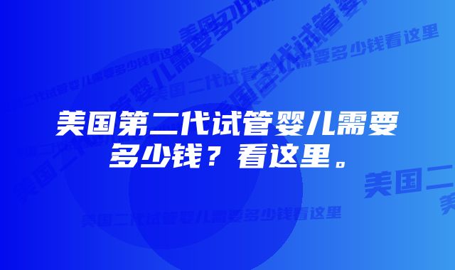 美国第二代试管婴儿需要多少钱？看这里。