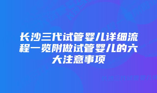 长沙三代试管婴儿详细流程一览附做试管婴儿的六大注意事项