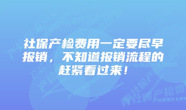 社保产检费用一定要尽早报销，不知道报销流程的赶紧看过来！