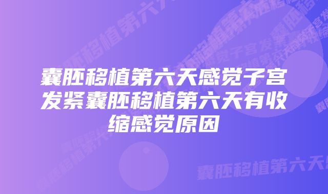 囊胚移植第六天感觉子宫发紧囊胚移植第六天有收缩感觉原因