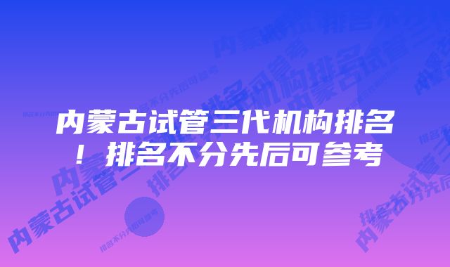 内蒙古试管三代机构排名！排名不分先后可参考