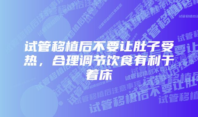 试管移植后不要让肚子受热，合理调节饮食有利于着床