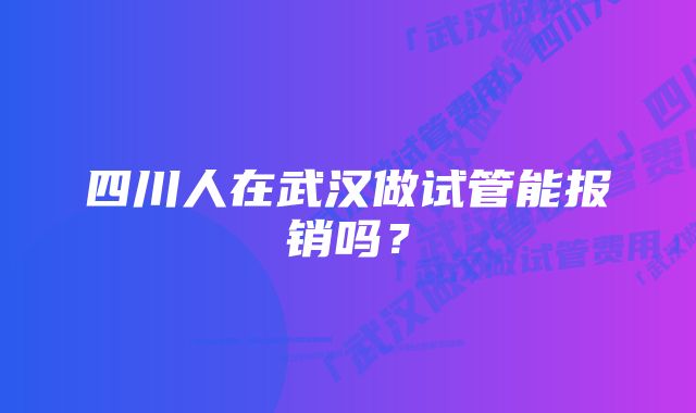 四川人在武汉做试管能报销吗？