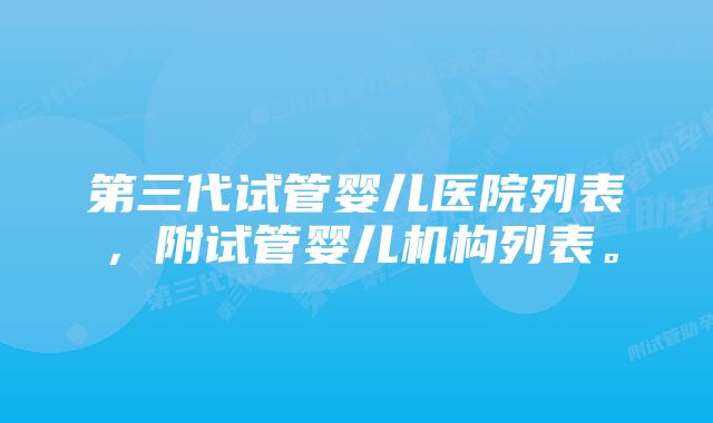 第三代试管婴儿医院列表，附试管婴儿机构列表。