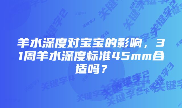 羊水深度对宝宝的影响，31周羊水深度标准45mm合适吗？