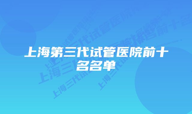 上海第三代试管医院前十名名单