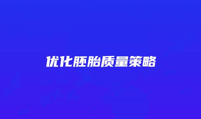 优化胚胎质量策略