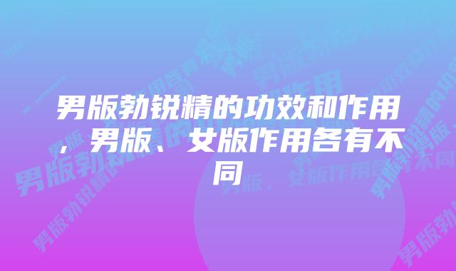 男版勃锐精的功效和作用，男版、女版作用各有不同