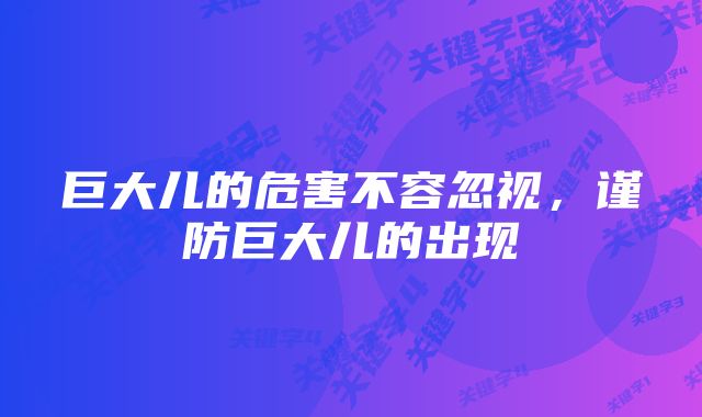 巨大儿的危害不容忽视，谨防巨大儿的出现