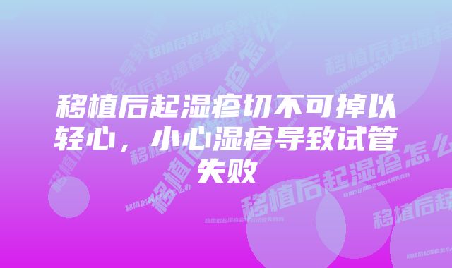 移植后起湿疹切不可掉以轻心，小心湿疹导致试管失败