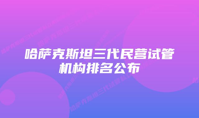 哈萨克斯坦三代民营试管机构排名公布