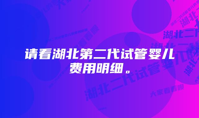 请看湖北第二代试管婴儿费用明细。