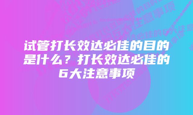 试管打长效达必佳的目的是什么？打长效达必佳的6大注意事项