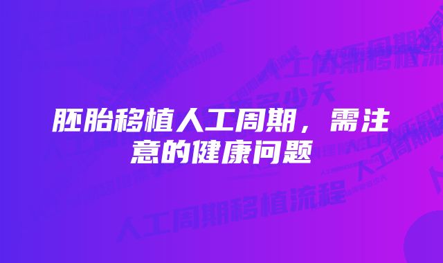 胚胎移植人工周期，需注意的健康问题