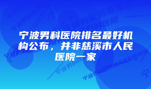 宁波男科医院排名最好机构公布，并非慈溪市人民医院一家