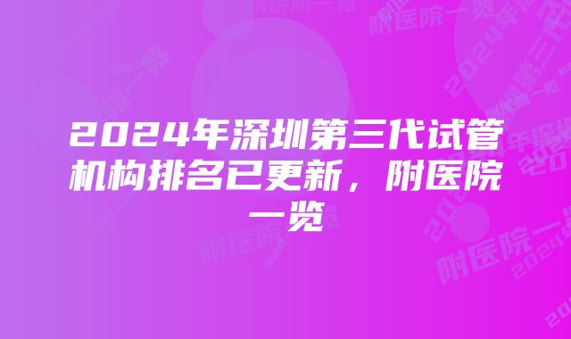 2024年深圳第三代试管机构排名已更新，附医院一览