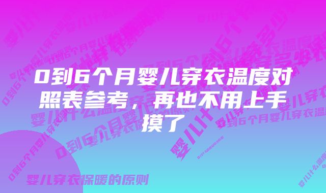 0到6个月婴儿穿衣温度对照表参考，再也不用上手摸了