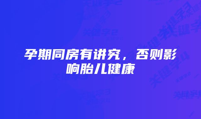 孕期同房有讲究，否则影响胎儿健康