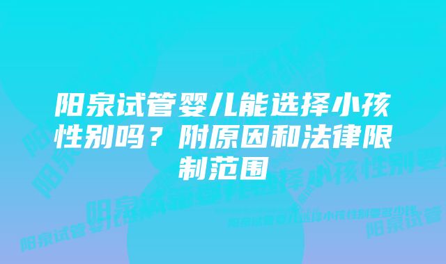 阳泉试管婴儿能选择小孩性别吗？附原因和法律限制范围