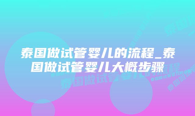 泰国做试管婴儿的流程_泰国做试管婴儿大概步骤