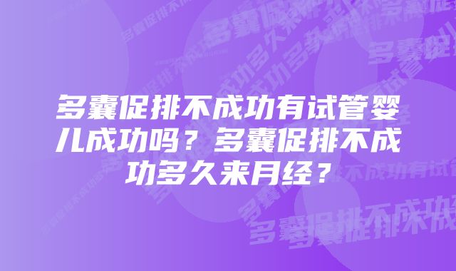 多囊促排不成功有试管婴儿成功吗？多囊促排不成功多久来月经？