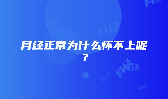 月经正常为什么怀不上呢？