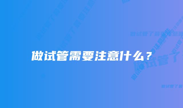 做试管需要注意什么？