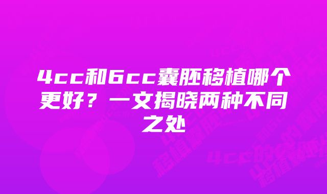 4cc和6cc囊胚移植哪个更好？一文揭晓两种不同之处