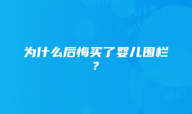 为什么后悔买了婴儿围栏?