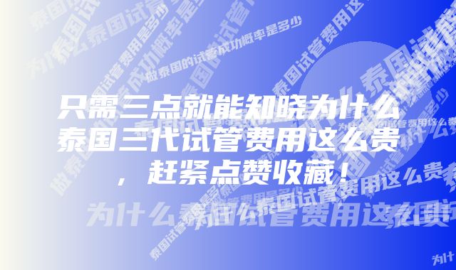 只需三点就能知晓为什么泰国三代试管费用这么贵，赶紧点赞收藏！