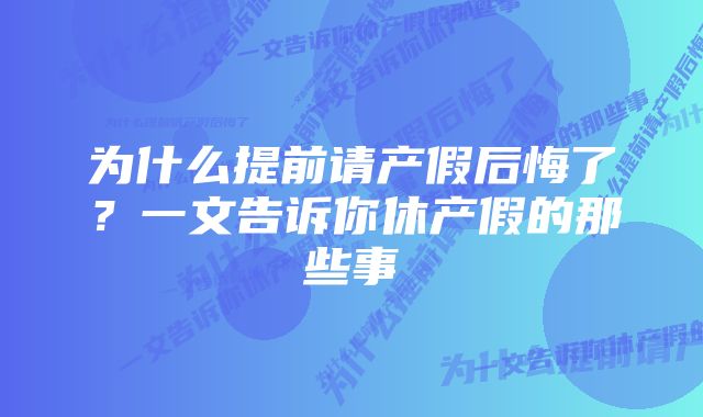 为什么提前请产假后悔了？一文告诉你休产假的那些事