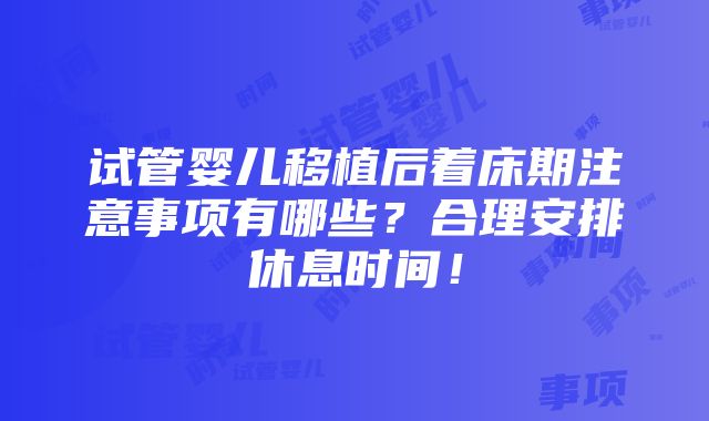 试管婴儿移植后着床期注意事项有哪些？合理安排休息时间！