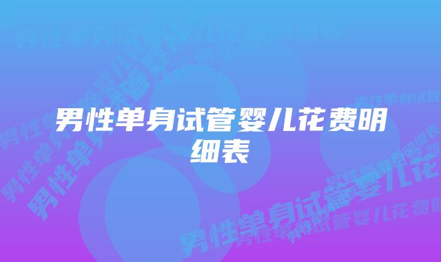 男性单身试管婴儿花费明细表