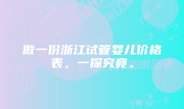 做一份浙江试管婴儿价格表，一探究竟。