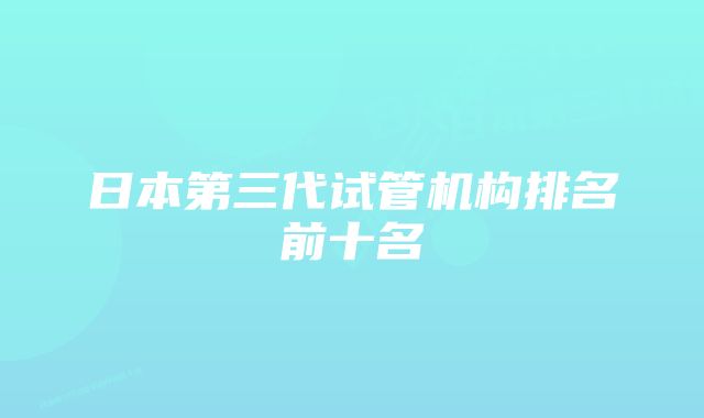 日本第三代试管机构排名前十名