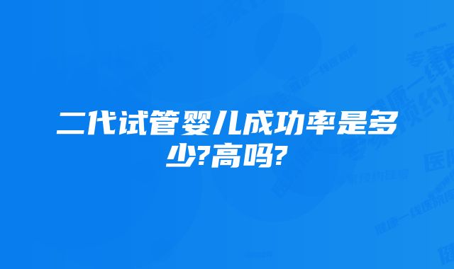 二代试管婴儿成功率是多少?高吗?