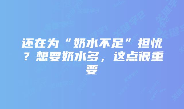 还在为“奶水不足”担忧？想要奶水多，这点很重要