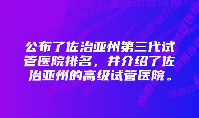 公布了佐治亚州第三代试管医院排名，并介绍了佐治亚州的高级试管医院。