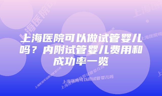 上海医院可以做试管婴儿吗？内附试管婴儿费用和成功率一览