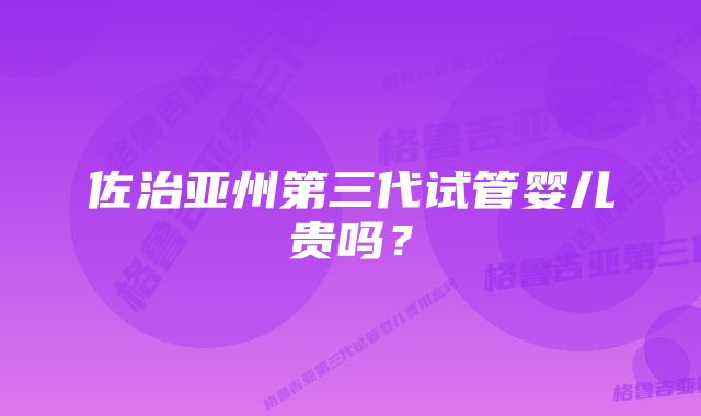 佐治亚州第三代试管婴儿贵吗？