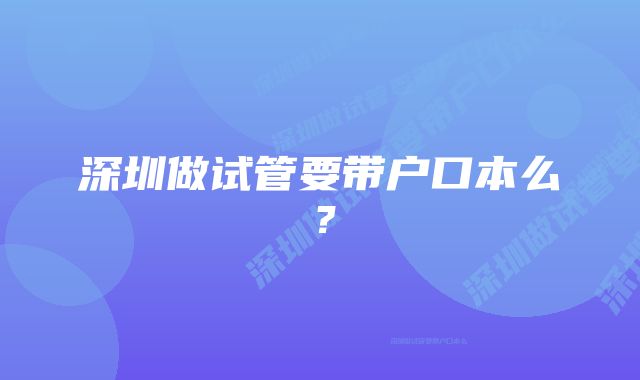 深圳做试管要带户口本么？