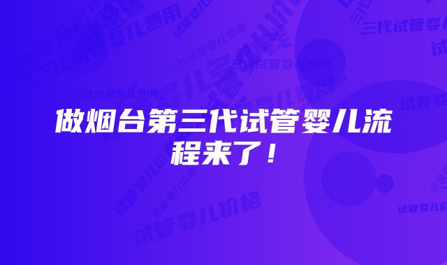 做烟台第三代试管婴儿流程来了！