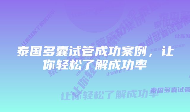 泰国多囊试管成功案例，让你轻松了解成功率