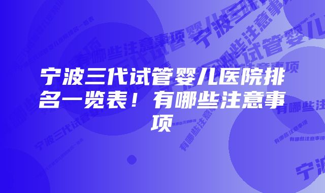 宁波三代试管婴儿医院排名一览表！有哪些注意事项