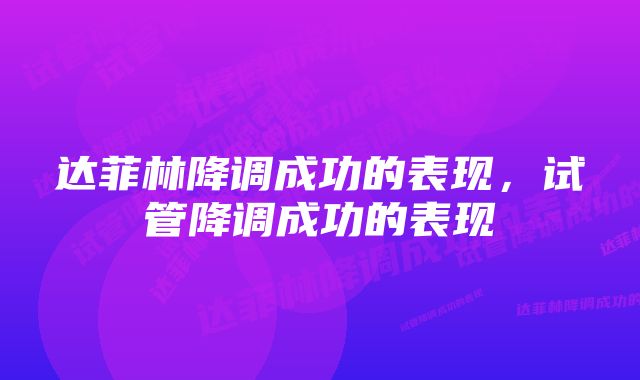 达菲林降调成功的表现，试管降调成功的表现