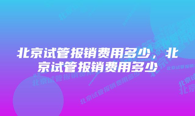 北京试管报销费用多少，北京试管报销费用多少