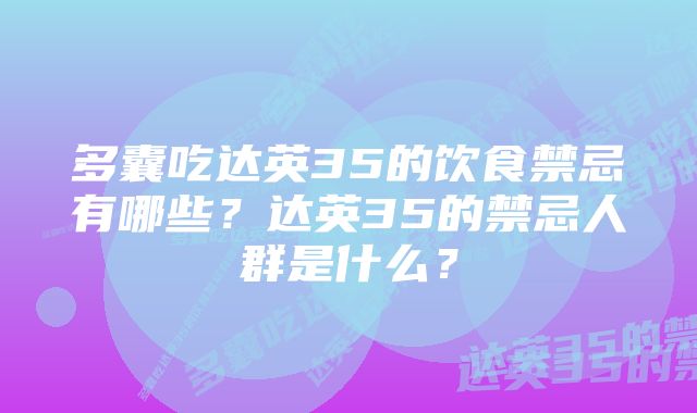 多囊吃达英35的饮食禁忌有哪些？达英35的禁忌人群是什么？