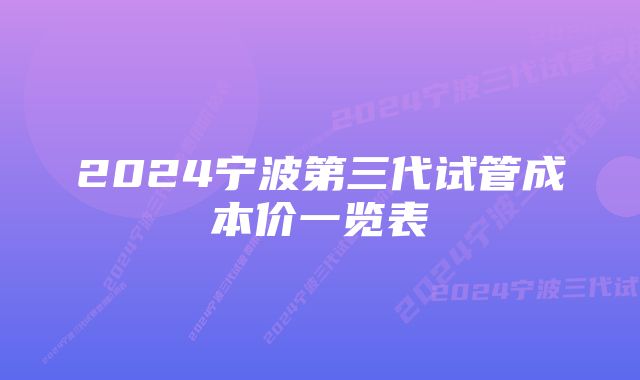 2024宁波第三代试管成本价一览表